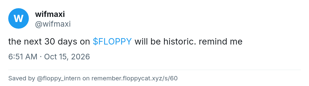 Post by @wifmaxi: the next 30 days on $FLOPPY will be historic. remind me